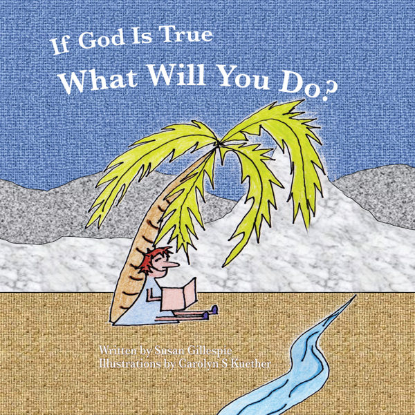 If God Is True, What Will You Do? Written by Susan Gillespie, Illustrated by Carolyn S Kuether. $7.95